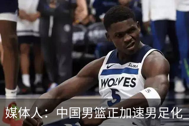 媒体人：中国男篮正加速男足化 和现代打法脱轨 非郭士强一人之过