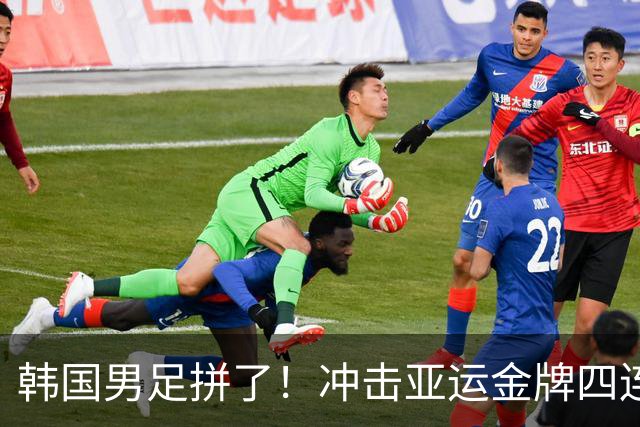韩国男足拼了！冲击亚运金牌四连冠！争取免除兵役成比赛最大动力